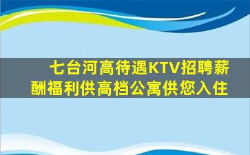 七台河高待遇KTV招聘薪酬福利供高档公寓供您入住